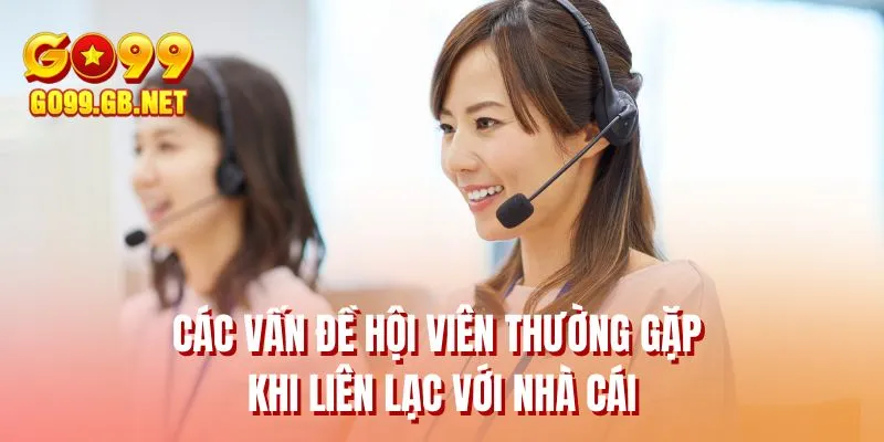 Các vấn đề hội viên thường gặp khi liên lạc với nhà cái