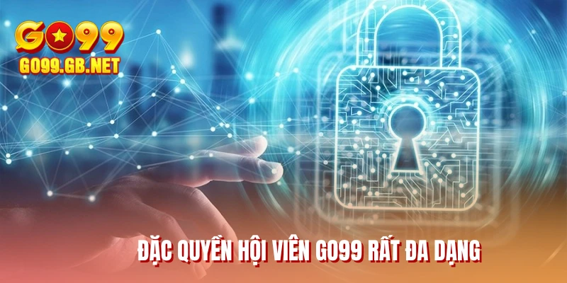 Đặc quyền hội viên GO99 rất đa dạng